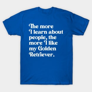 The More I Learn About People, the More I Like My Golden Retriever T-Shirt